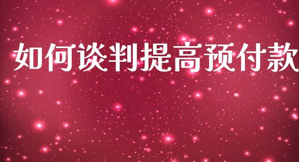 如何谈判提高预付款_https://m.fsyjjx.cn_期货保证金_第1张