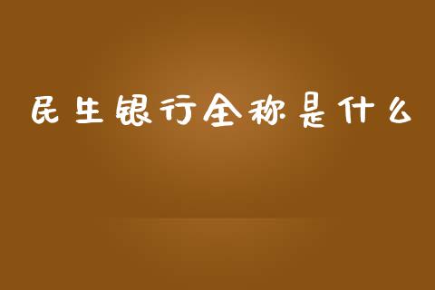 民生银行全称是什么_https://m.fsyjjx.cn_期货如何开户_第1张