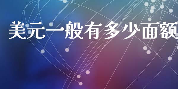 美元一般有多少面额_https://m.fsyjjx.cn_期货保证金_第1张