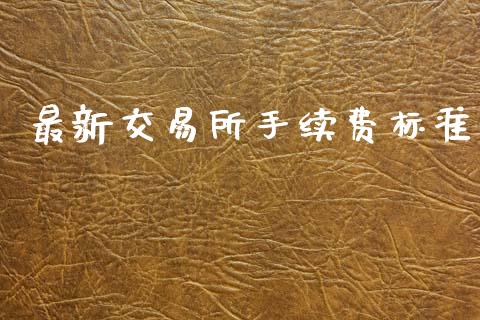 最新交易所手续费标准_https://m.fsyjjx.cn_股指期货保证金_第1张