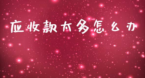 应收款太多怎么办_https://m.fsyjjx.cn_股指期货保证金_第1张