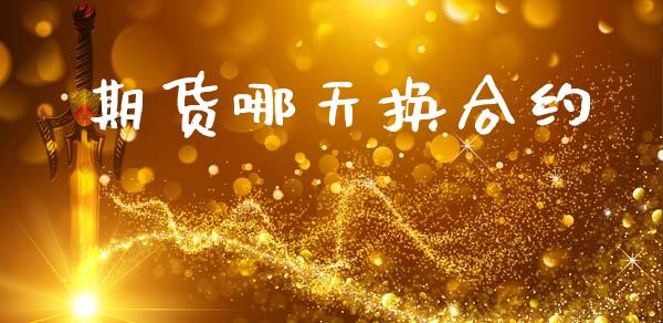 期货哪天换合约_https://m.fsyjjx.cn_期货保证金_第1张