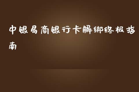 中银易商银行卡解绑终极指南_股指期货保证金_第1张_期货如何开户_期货保证金_期货保证金计算_股指期货保证金 中银易商银行卡解绑终极指南_https://m.fsyjjx.cn_股指期货保证金_第1张