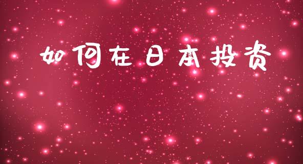 如何在日本投资_期货如何开户_第1张_期货如何开户_期货保证金_期货保证金计算_股指期货保证金 如何在日本投资_https://m.fsyjjx.cn_期货如何开户_第1张