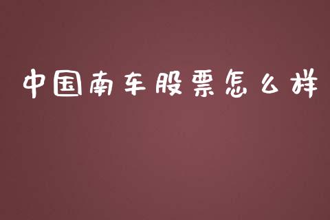 中国南车股票怎么样_https://m.fsyjjx.cn_期货如何开户_第1张