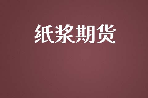 纸浆期货_https://m.fsyjjx.cn_期货如何开户_第1张