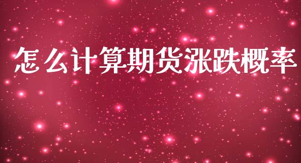 怎么计算期货涨跌概率_https://m.fsyjjx.cn_股指期货保证金_第1张