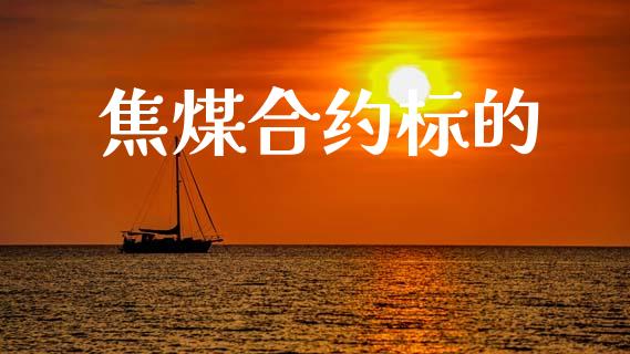 焦煤合约标的_https://m.fsyjjx.cn_期货保证金_第1张