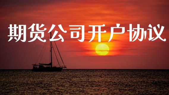 期货公司开户协议_https://m.fsyjjx.cn_期货保证金_第1张