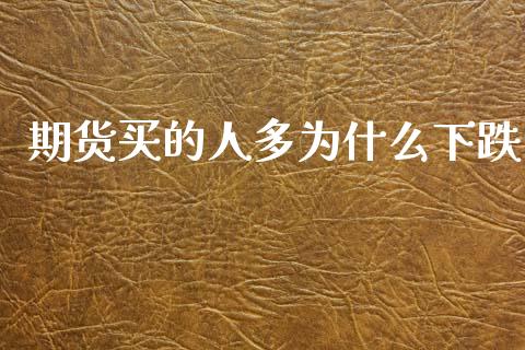 期货买的人多为什么下跌_https://m.fsyjjx.cn_股指期货保证金_第1张