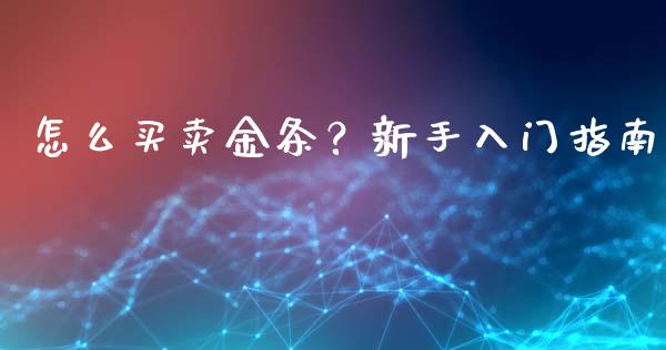 怎么买卖金条？新手入门指南_https://m.fsyjjx.cn_期货如何开户_第1张