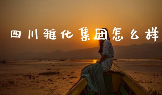 四川雅化集团怎么样_https://m.fsyjjx.cn_期货保证金计算_第1张