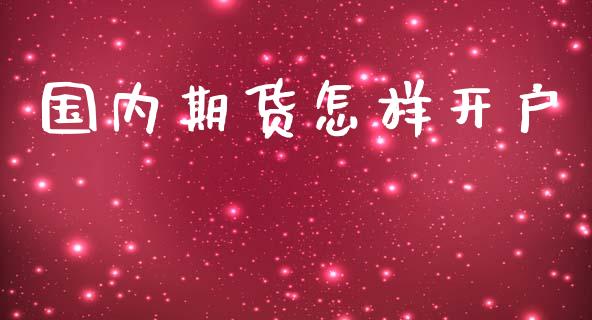 国内期货怎样开户_https://m.fsyjjx.cn_期货如何开户_第1张