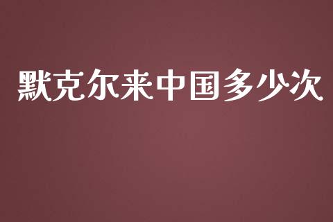 默克尔来中国多少次_https://m.fsyjjx.cn_期货保证金_第1张