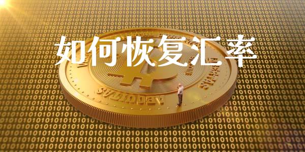 如何恢复汇率_https://m.fsyjjx.cn_期货如何开户_第1张