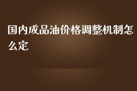 国内成品油价格调整机制怎么定_https://m.fsyjjx.cn_期货如何开户_第1张