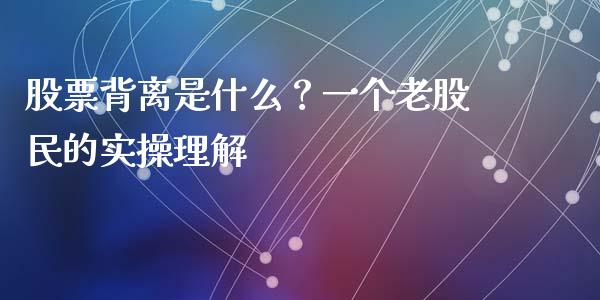 股票背离是什么？一个老股民的实操理解_https://m.fsyjjx.cn_期货保证金计算_第1张