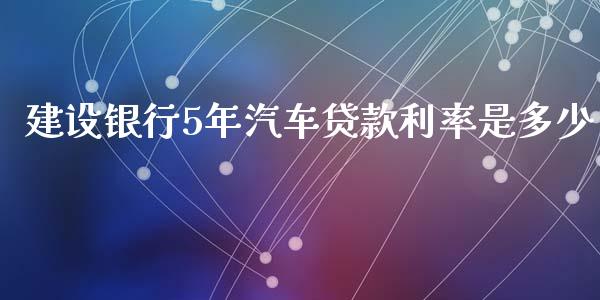 建设银行5年汽车贷款利率是多少_https://m.fsyjjx.cn_期货保证金计算_第1张