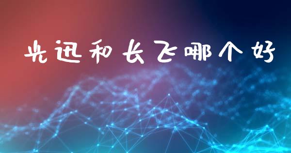 光迅和长飞哪个好_https://m.fsyjjx.cn_股指期货保证金_第1张