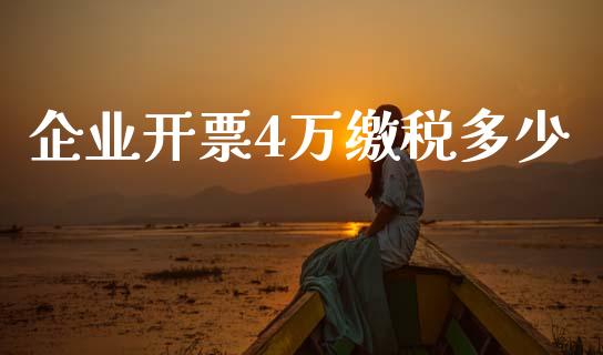 企业开票4万缴税多少_https://m.fsyjjx.cn_股指期货保证金_第1张