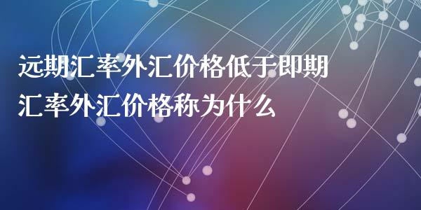 远期汇率外汇价格低于即期汇率外汇价格称为什么_https://m.fsyjjx.cn_股指期货保证金_第1张