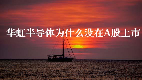 华虹半导体为什么没在A股上市_https://m.fsyjjx.cn_期货保证金计算_第1张