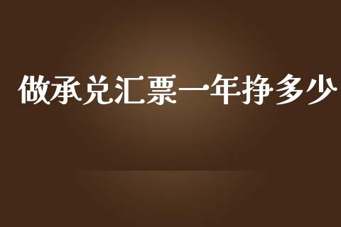 做承兑汇票一年挣多少_https://m.fsyjjx.cn_期货保证金_第1张