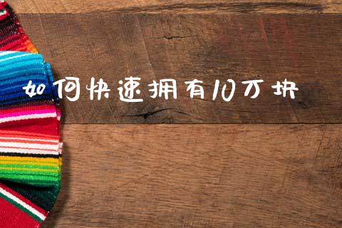 如何快速拥有10万块_https://m.fsyjjx.cn_期货保证金_第1张