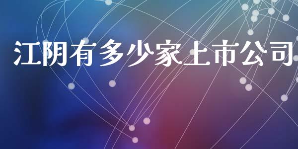 江阴有多少家上市公司_https://m.fsyjjx.cn_期货如何开户_第1张