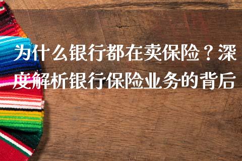 为什么银行都在卖保险？深度解析银行保险业务的背后_https://m.fsyjjx.cn_期货保证金_第1张