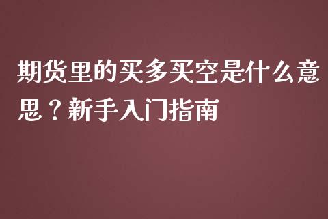 期货里的买多买空是什么意思？新手入门指南_https://m.fsyjjx.cn_期货保证金_第1张