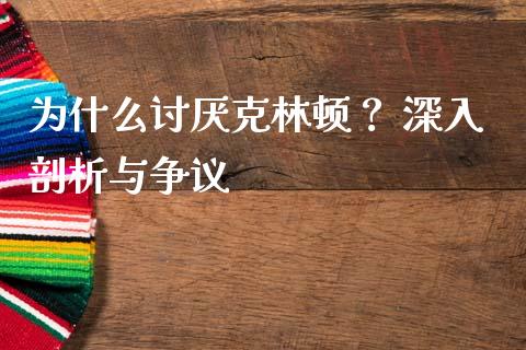 为什么讨厌克林顿？ 深入剖析与争议_https://m.fsyjjx.cn_期货如何开户_第1张
