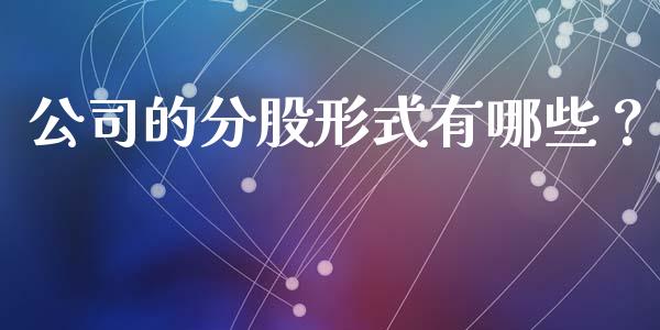 公司的分股形式有哪些？_https://m.fsyjjx.cn_期货保证金计算_第1张