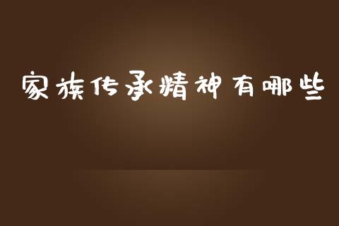 家族传承精神有哪些_https://m.fsyjjx.cn_期货保证金_第1张