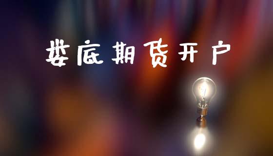 娄底期货开户_https://m.fsyjjx.cn_期货如何开户_第1张