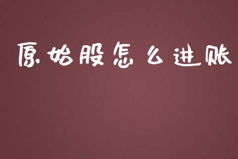 原始股怎么进账_https://m.fsyjjx.cn_期货保证金_第1张