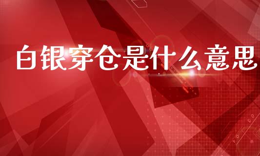 白银穿仓是什么意思_https://m.fsyjjx.cn_期货保证金计算_第1张