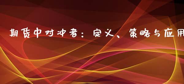 期货中对冲者：定义、策略与应用_https://m.fsyjjx.cn_股指期货保证金_第1张
