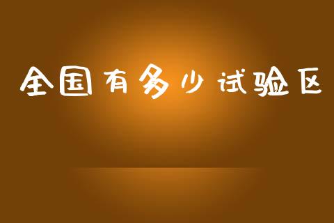 全国有多少试验区_https://m.fsyjjx.cn_期货保证金计算_第1张
