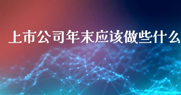 上市公司年末应该做些什么_https://m.fsyjjx.cn_期货保证金_第1张
