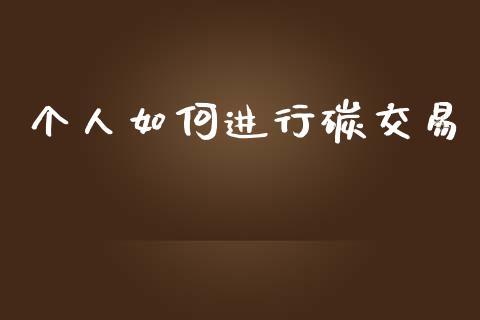 个人如何进行碳交易_https://m.fsyjjx.cn_期货保证金计算_第1张