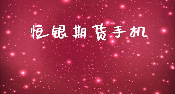 恒银期货手机_https://m.fsyjjx.cn_期货保证金计算_第1张