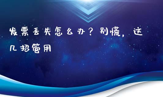 发票丢失怎么办？别慌，这几招管用_https://m.fsyjjx.cn_期货如何开户_第1张