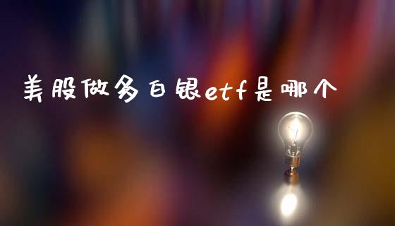 美股做多白银etf是哪个_https://m.fsyjjx.cn_股指期货保证金_第1张