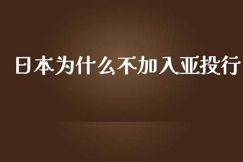 日本为什么不加入亚投行_https://m.fsyjjx.cn_股指期货保证金_第1张