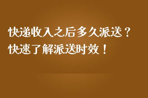 快递收入之后多久派送？ 快速了解派送时效！_https://m.fsyjjx.cn_期货如何开户_第1张