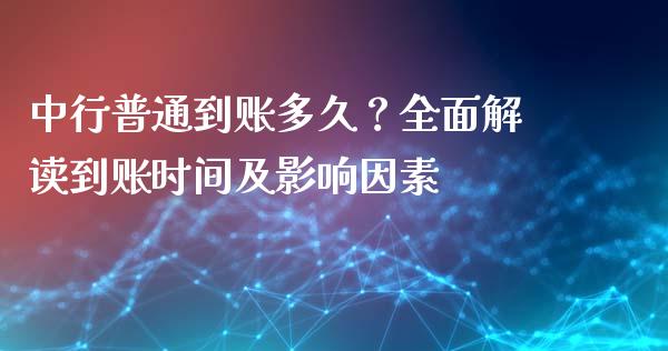中行普通到账多久？全面解读到账时间及影响因素_https://m.fsyjjx.cn_期货如何开户_第1张