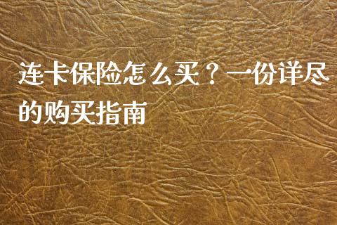 连卡保险怎么买?一份详尽的购买指南_期货保证金计算_第1张_期货如何开户_期货保证金_期货保证金计算_股指期货保证金 连卡保险怎么买?一份详尽的购买指南_https://m.fsyjjx.cn_期货保证金计算_第1张