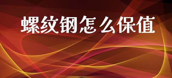 螺纹钢怎么保值_https://m.fsyjjx.cn_期货保证金计算_第1张