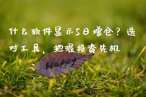 什么软件显示5日增仓？选对工具，把握投资先机_https://m.fsyjjx.cn_期货保证金_第1张